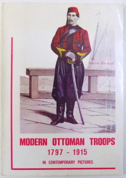 MODERN OTTOMAN TROOPS 1797 - 1915  IN CONTEMPORARY PICTURES by MARCEL ROUBICEK , 1978