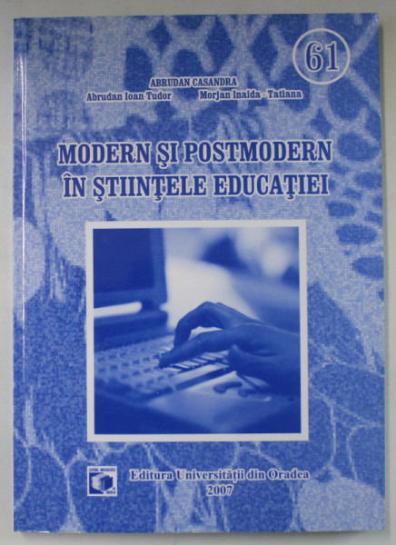 MODERN SI POSTMODERN IN STIINTELE EDUCATIEI de ABRUDAN CASANDRA ...MORJAN INAIDA - TATIANA  , 2007