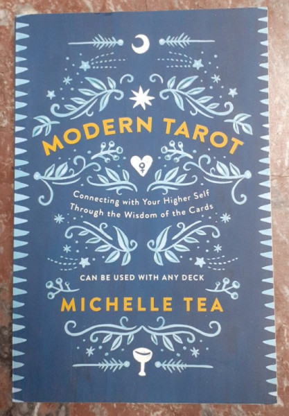 MODERN TAROT by MICHELLE TEA , CONNECTING WITH YOUR HIGHER SELF THROUGH THE WISDOM OF THE CARDS , 2017