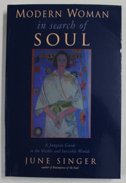 MODERN WOMAN IN SEARCH OF SOUL by JUNE SINGER , A JUNGIAN GUIDE TO THE VISIBLE AND INVISIBLE WORLDS , 1998
