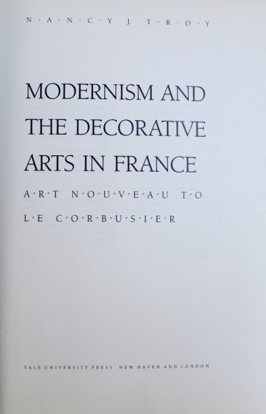 MODERNISM AND THE DECORATIVE ARTS IN FRANCE  - ART NOUVEAU TOLE CORBUSIER by NANCY J. TROY , 1991