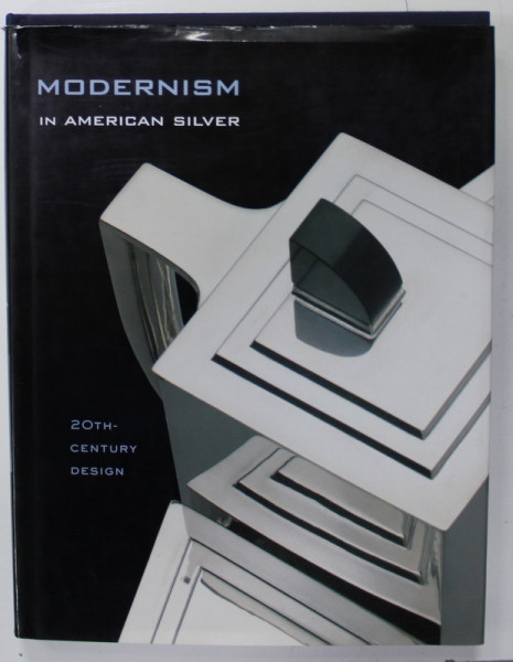 MODERNISM IN AMERICAN SILVER , 20 - th CENTURY DESIGN , by JEWEL STERN , 2006
