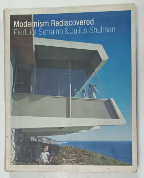 MODERNISM REDISCOVERED by PIERLUIGI SERRAINO and JULIUS SHULMAN , ALBUM CU TEXT N ENGLEZA , FRANCEZA , GERMANA , 2000