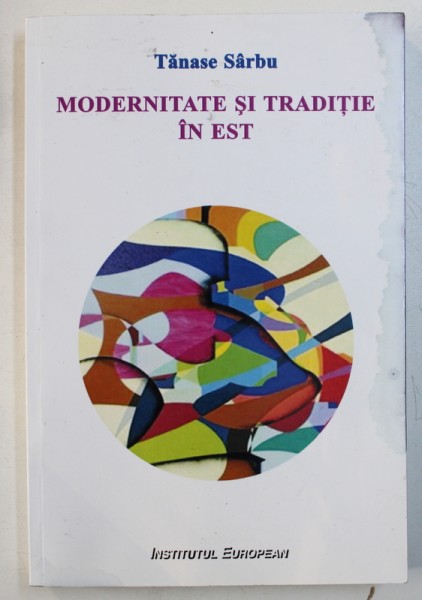 MODERNITATE SI TRADITIE IN EST de TANASE SARBU , 2013