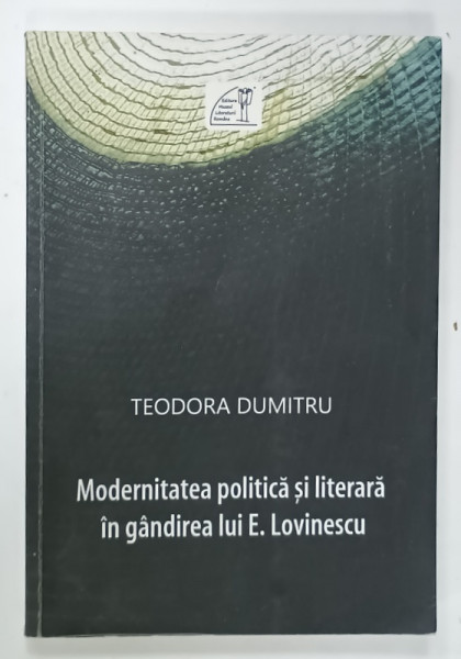 MODERNITATEA POLITICA SI LITERARA IN GANDIREA LUI E. LOVINESCU de TEODORA  DUMITRU , 2016