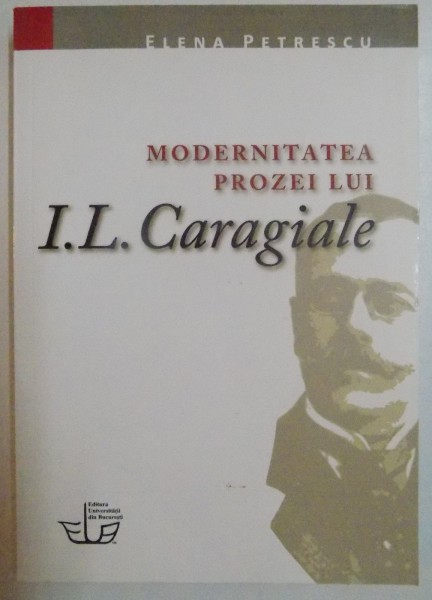 MODERNITATEA PROZEI LUI I.L. CARAGIALE de ELENA PETRESCU , 2010