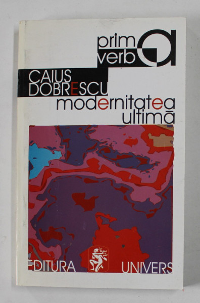 MODERNITATEA ULTIMA , eseuri de CAIUS DOBRESCU , 1998 , DEDICATIE *