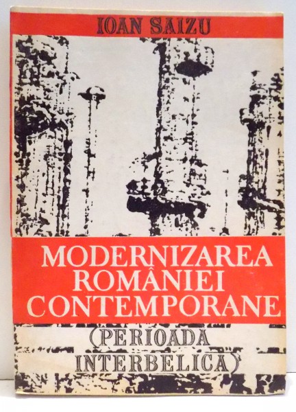 MODERNIZAREA ROMANIEI CONTEMPORANE de IOAN SAIZU , 1991