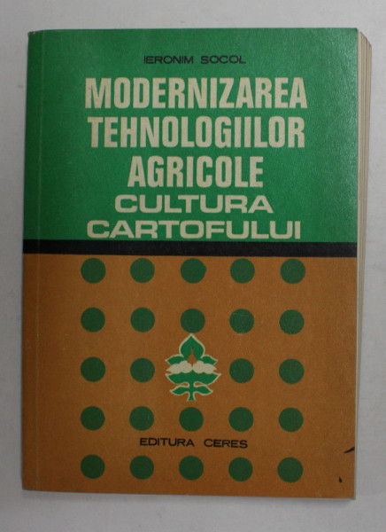 MODERNIZAREA TEHNOLOGIILOR AGRICOLE - CULTURA CARTOFULUI de IERONIM SOCOL , 1977