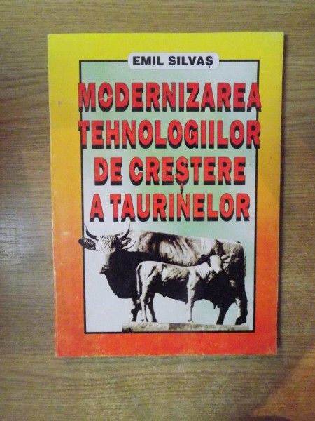MODERNIZAREA TEHNOLOGIILOR DE CRESTERE A TAURINELOR de EMIL SILVAS , 1998
