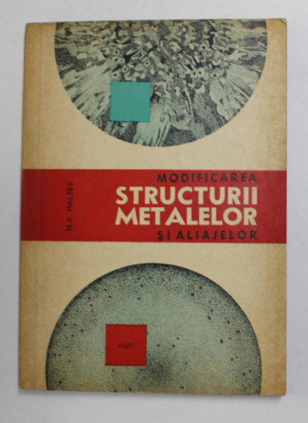 MODIFICAREA STRUCTURII METALELOR SI ALIAJELOR de M.V. MALTEV , 1966