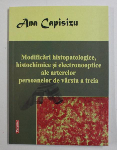 MODIFICARI HISTOPATOLOGICE , HISTOCHIMICE SI ELECTRONOOPTICE ALE ARTERELOR PERSOANELOR DE VARSTA A TREIA de ANA CAPISIZU , 2010 ,