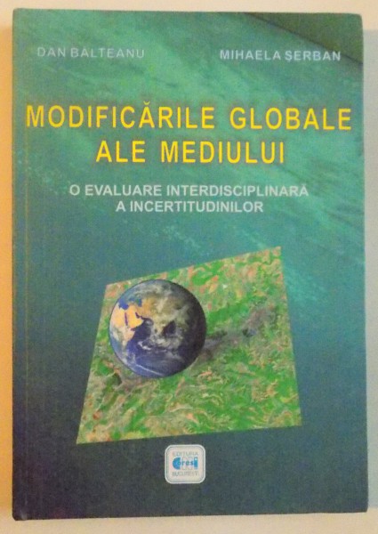 MODIFICARILE GLOBALE ALE MEDIULUI, O EVALUARE INTERDISCIPLINARA A INCERTITUDINILOR de DAN BALTEANU, MIHAELA SERBAN, 2001