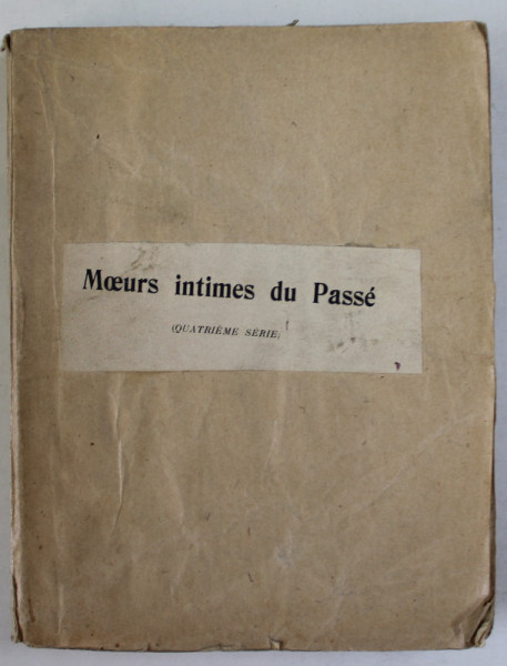 MOEURS INTIMES DU PASSE par DOCTEUR CABANES , EDITIE DE INCEPUT DE SECOL 20 , COPERTA REFACUTA * , PREZINTA URME DE UZURA