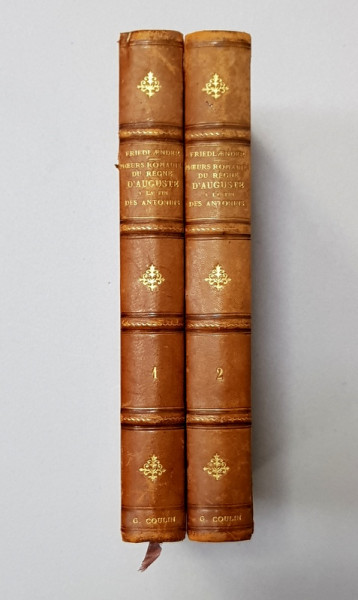 MOEURS ROMAINES DE REGNE D 'AUGUSTE A LA FIN DES ANTONINS par L . FRIEDLAENDER , VOLUMELE I - II , 1865 - 1867