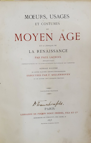 MOEURS , USAGES ET COSTUMES AU MOYEN AGE ET A L 'EPOQUE DE LA RENAISSANCE par PAUL LACROIX , 15 CHROMOLITOGRAPHIE par F. KELLERHOVEN , 400 GRAVURES , 1873