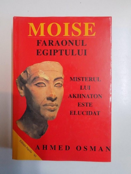 MOISE FRAONUL EGIPTULUI , MISTERUL LUI AKHNATON ESTE ELUCIDAT de AHMED OSMAN , 2002