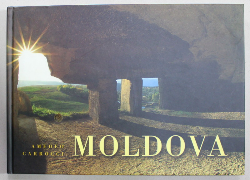 MOLDOVA de AMEDEO CARROCCI , ALBUM DE FOTOGRAFIE CU TEXT IN ROMANA , RUSA SI ENGLEZA , 2004