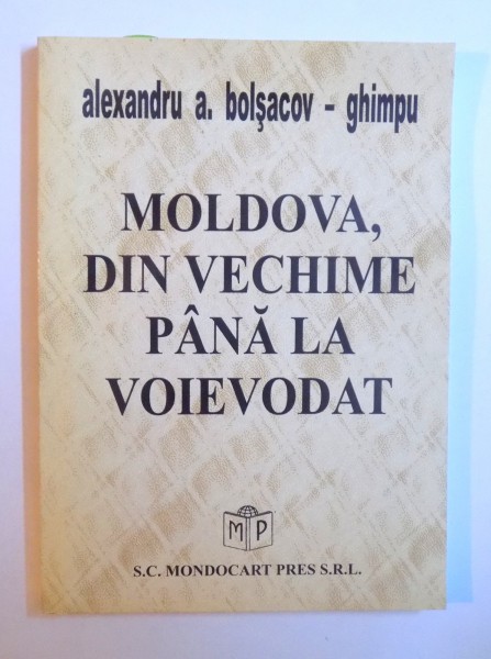 MOLDOVA , DIN VECHIME PANA LA VOIEVODAT de ALEXANDRU A. BOLSACOV - GHIMPU , 1999