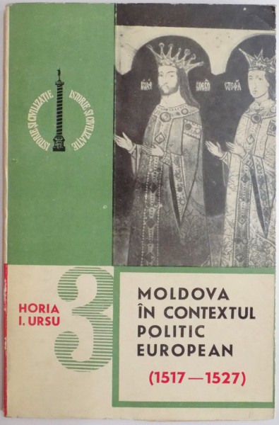 MOLDOVA IN CONTEXTUL POLITIC EUROPEAN (1517 - 1527) de HORIA I. URSU , 1972