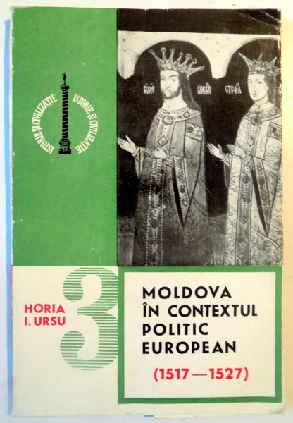 MOLDOVA IN CONTEXTUL POLITIC EUROPEAN(1517-1527) de HORIA I.URSU 1972 , DEDICATIE *