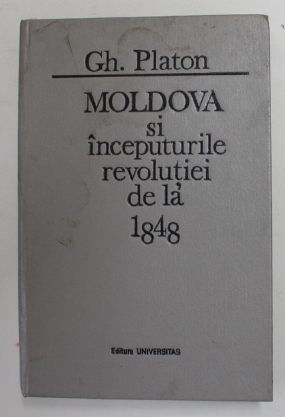 MOLDOVA SI INCEPUTURILE REVOLUTIEI DE LA 1848 de GH. PLATON , 1993