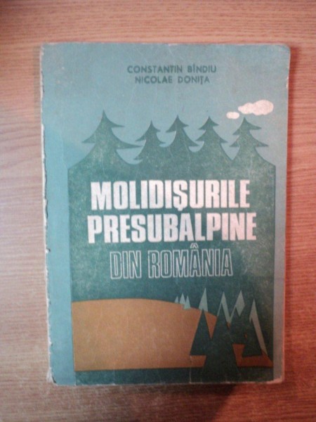 MOLIDISURILE PRESUBALPINE DIN ROMANIA de CONSTANTIN BINDIU , NICOLAE DONITA , Bucuresti 1988