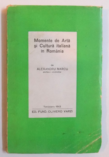MOMENTE DE ARTA SI CULTURA ITALIANA IN ROMANIA de ALEXANDRU MARCU , 1943