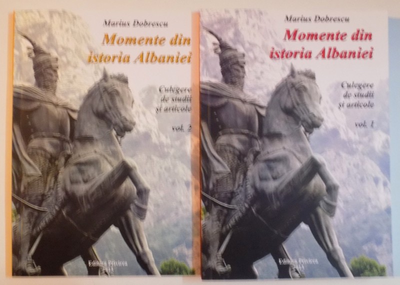 MOMENTE DIN ISTORIA ALBANIEI , VOL. I - II de MARIUS DOBRESCU 2013