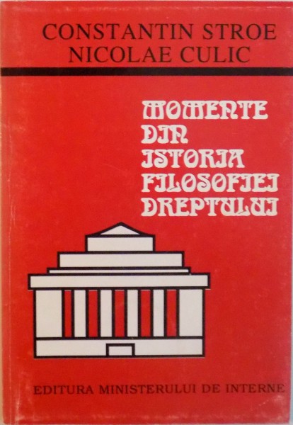 MOMENTE DIN ISTORIA FILOSOFIEI DREPTULUI de CONSTANTIN STROE, NICOLAE CULIC, 1994