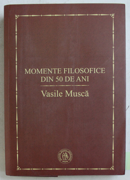 MOMENTE FILOSOFICE DIN 50 DE ANI de VASILE MUSCA , 2019 DEDICATIE*