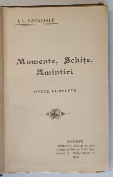 MOMENTE, SCHITE, AMINTIRI, OPERE COMPLETE de I. L. CARAGIALE, EDITURA MINERVA - BUCURESTI, 1908