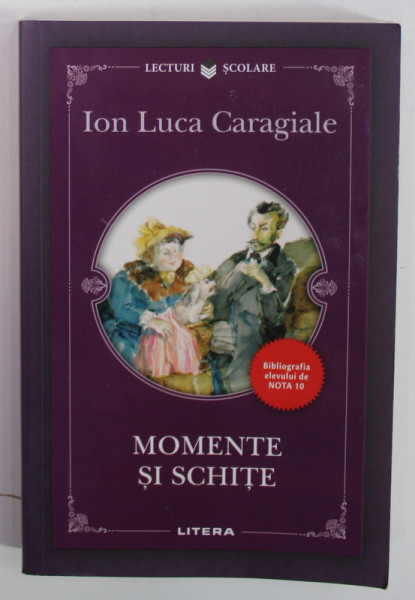 MOMENTE SI SCHITE de ION LUCA CARAGIALE , COLECTIA ' BIBLIOGRAFIA ELEVULUI DE NOTA 10 ' , 2020