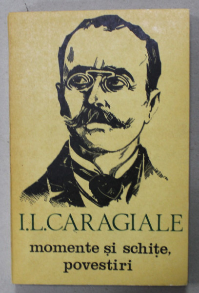 MOMENTE SI SCHITE , POVESTIRI de I.L. CARAGIALE , editie ingrijita de VIRGINIA CARIANOPOL ,  1982