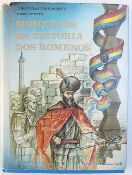 MOMENTOS DA HISTORIA DOS ROMENOS  de ATICO VILAS BOAS DA MOTA , EDITIE IN LIMBA PORTUGHEZA ,   1988