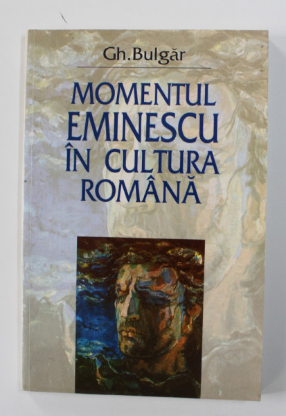 MOMENTUL EMINESCU IN CULTURA ROMANA de GH. BULGAR , 2000 , DEDICATIE *