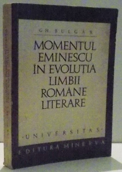 MOMENTUL EMINESCU IN EVOLUTIA LIMBII ROMANE LITERARE de GH. BULGAR , 1971 *DEDICATIE
