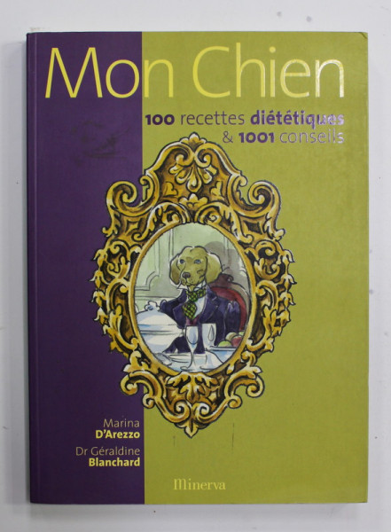 MON CHIEN - 100 RECETTES DIETETIQUES et 1001 CONSEILS par MARINA D 'ARREZZO et Dr. GERALDINE BLANCHARD , 2004