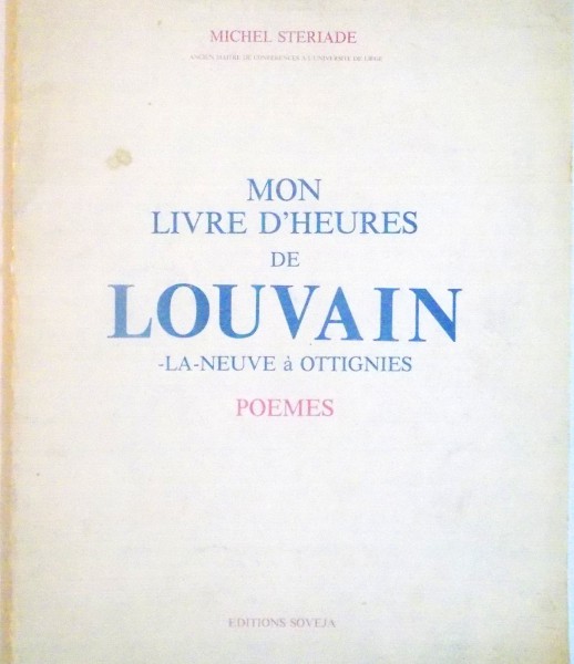 MON LIVRE D`HEURES DE LOUVAIN, LA NEUVE A OTTIGNIES, POEMES de MICHEL STERIADE DEDICATIE *