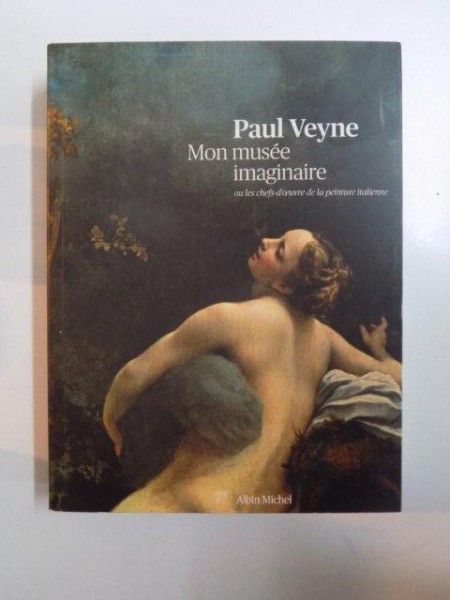 MON MUSEE IMAGINAIRE , OU LES CHEFS - D'EUVRE DE LA PEINTURE ITALIENNE de PAUL VEYNE , 2012