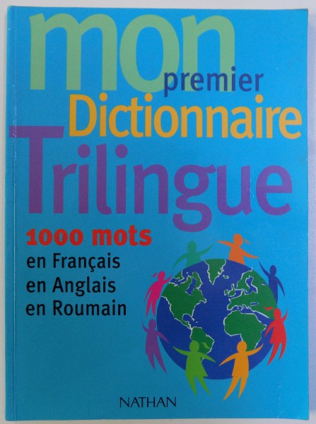 MON PREMIERE DICTIONNAIRE TRILINGUE 1000 MOTS - EN FRANCAIS , EN ANGLAIS , EN ROUMAIN  , 2000