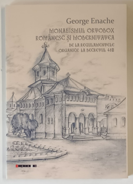 MONAHISMUL ORTODOX ROMANESC SI MODERNITATEA , DE LA REGULAMENTELE ORGANICE LA DECRETUL 410 de GEORGE ENACHE , 2024