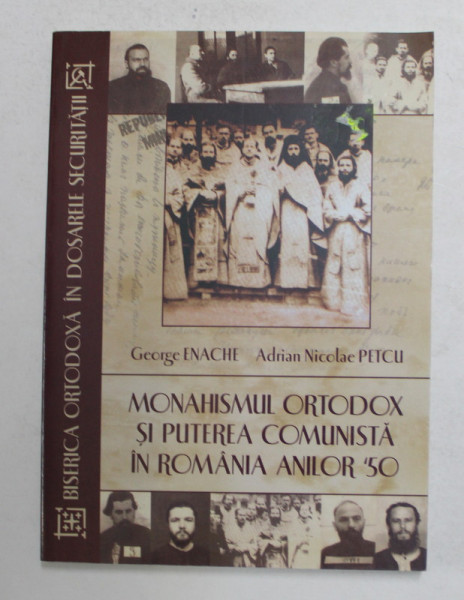 MONAHISMUL ORTODOX SI PUTEREA COMUNISTA IN ROMANIA ANILOR '50 de GEORGE ENACHE si ADRIAN NICOLAE PETCU , 2009 *PREZINTA SUBLINIERI IN TEXT