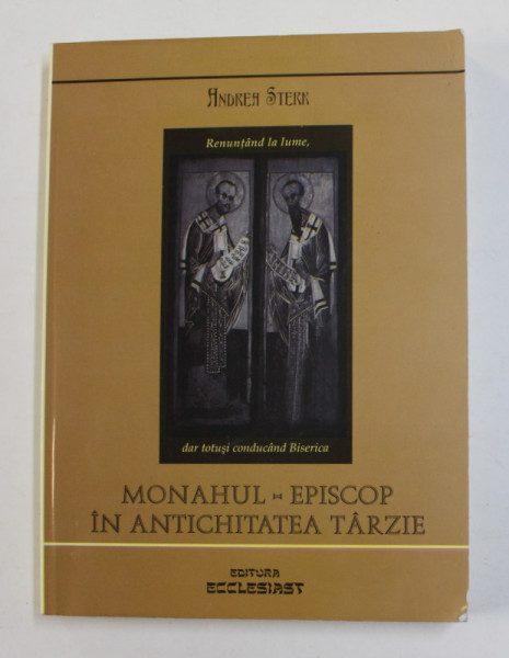 MONAHUL- EPISCOP IN ANTICHITATEA TARZIE - RENUNTAND LA LUME , DAR TOTUSI CONDUCAND BISERICA de ANDREA STERK , 2012, PREZINTA SUBLINIERI SI INSEMNARI
