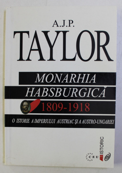 MONARHIA HABSBURGICA (1809 - 1918), O ISTORIE A IMPERIULUI AUSTRIAC SI A AUSTRO - UNGARIEI de A.J.P. TAYLOR, 2000