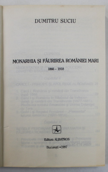 MONARHIA SI FAURIREA ROMANIEI MARI 1866 - 1918 de DUMITRU SUCIU , 1997, COPERTA REFACUTA , BROSATA