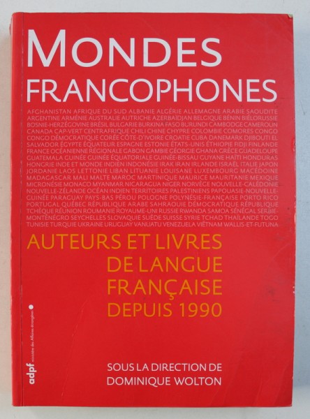 MONDES FRANCOPHONES - AUTEURS ET LIVRES DE LANGUE FRANCAISE DEPUIS 1990, sous la direction de DOMINIQUE WOLTON , 2006