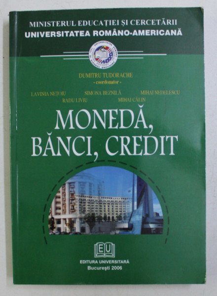 MONEDA , BANCI , CREDIT de DUMITRU TUDORACHE , LAVINIA NETOIU , RADU LIVIU , SIMONA BEZNILA , etc... , 2006