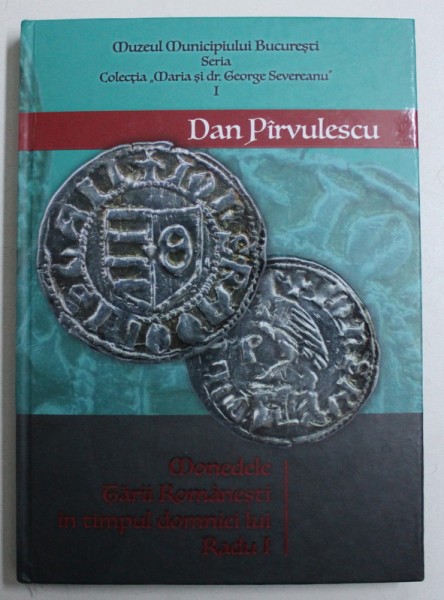 MONEDELE TARII ROMANESTI IN TIMPUL DOMNIEI LUI RADU I de DAN PARVULESCU , 2016