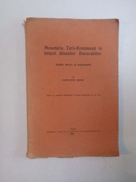 MONETARIA TARII ROMANESTI IN TIMPUL DINASTIEI BASARABILOR , STUDIU ISTORIC SI NUMISMATIC de CONSTANTIN MOISIL , 1924